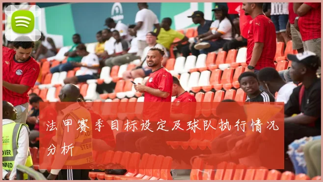 法甲赛季目标设定及球队执行情况分析