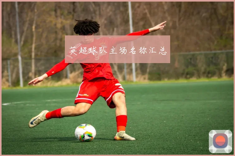 英超球队主场名称汇总