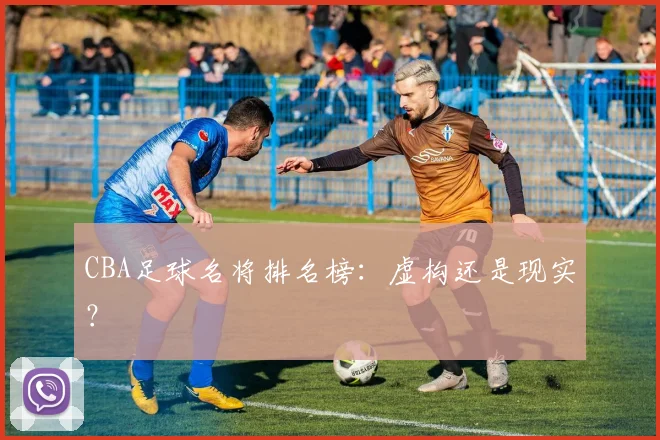 CBA足球名将排名榜:虚构还是现实?